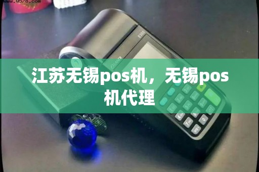 江苏无锡pos机，无锡pos机代理