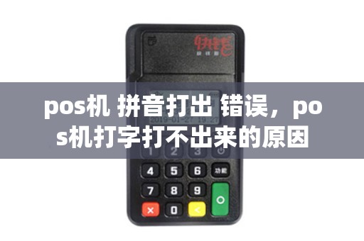pos机 拼音打出 错误，pos机打字打不出来的原因