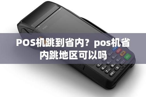 POS机跳到省内？pos机省内跳地区可以吗