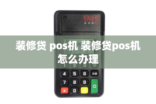 装修贷 pos机 装修贷pos机怎么办理