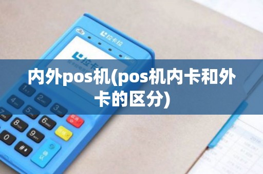 内外pos机(pos机内卡和外卡的区分)