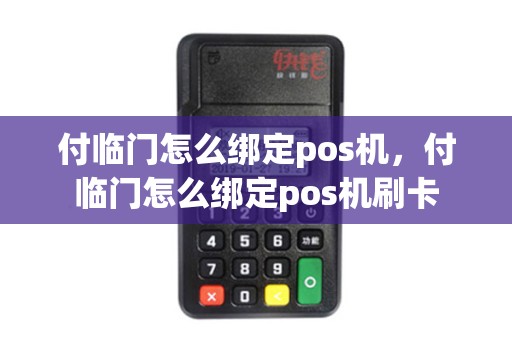 付临门怎么绑定pos机，付临门怎么绑定pos机刷卡