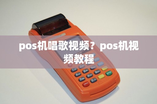 pos机唱歌视频？pos机视频教程