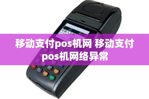 移动支付pos机网 移动支付pos机网络异常