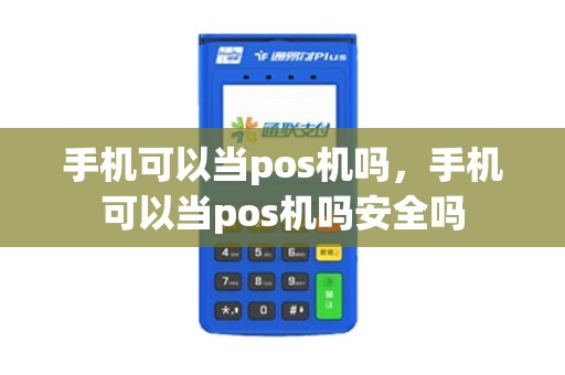 手机可以当pos机吗，手机可以当pos机吗安全吗