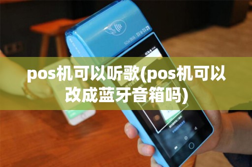 pos机可以听歌(pos机可以改成蓝牙音箱吗)