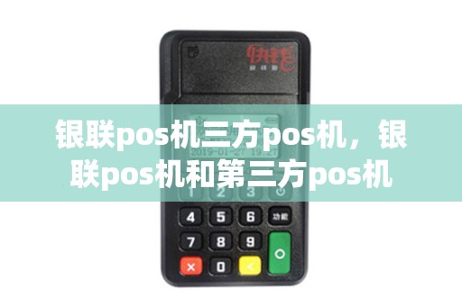 银联pos机三方pos机，银联pos机和第三方pos机