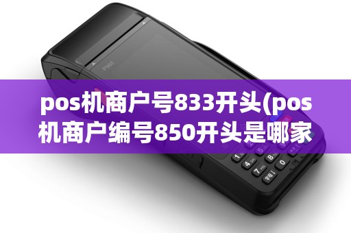pos机商户号833开头(pos机商户编号850开头是哪家公司)