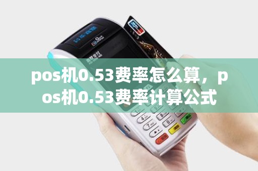 pos机0.53费率怎么算，pos机0.53费率计算公式