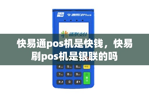 快易通pos机是快钱，快易刷pos机是银联的吗