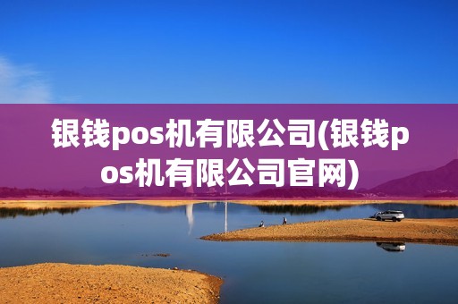 银钱pos机有限公司(银钱pos机有限公司官网)