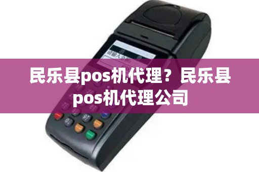 民乐县pos机代理？民乐县pos机代理公司