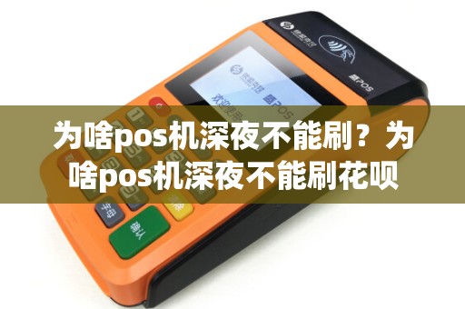 为啥pos机深夜不能刷？为啥pos机深夜不能刷花呗