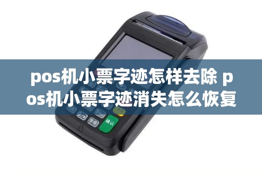 pos机小票字迹怎样去除 pos机小票字迹消失怎么恢复