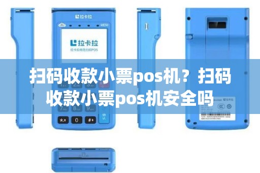 扫码收款小票pos机？扫码收款小票pos机安全吗