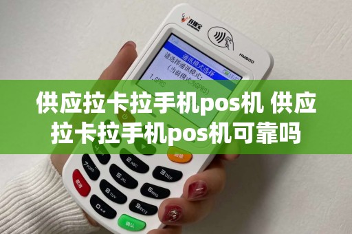 供应拉卡拉手机pos机 供应拉卡拉手机pos机可靠吗