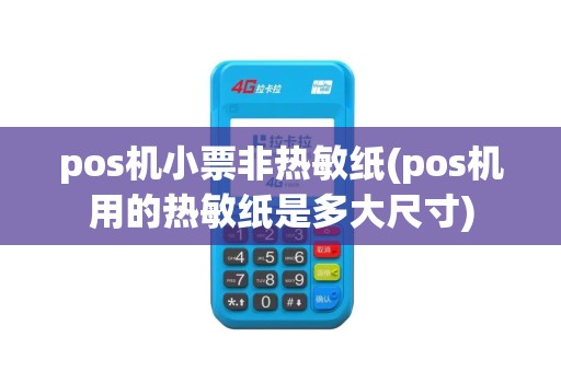 pos机小票非热敏纸(pos机用的热敏纸是多大尺寸)