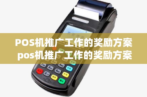 POS机推广工作的奖励方案 pos机推广工作的奖励方案有哪些