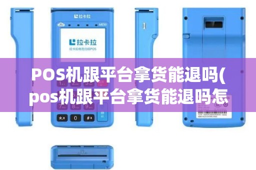 POS机跟平台拿货能退吗(pos机跟平台拿货能退吗怎么退)