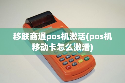 移联商通pos机激活(pos机移动卡怎么激活)