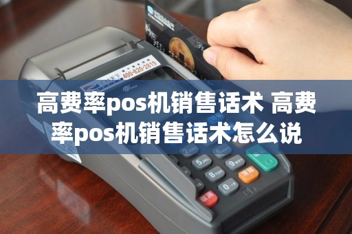 高费率pos机销售话术 高费率pos机销售话术怎么说