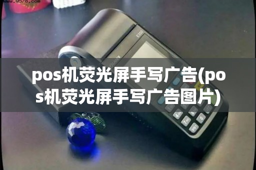 pos机荧光屏手写广告(pos机荧光屏手写广告图片)