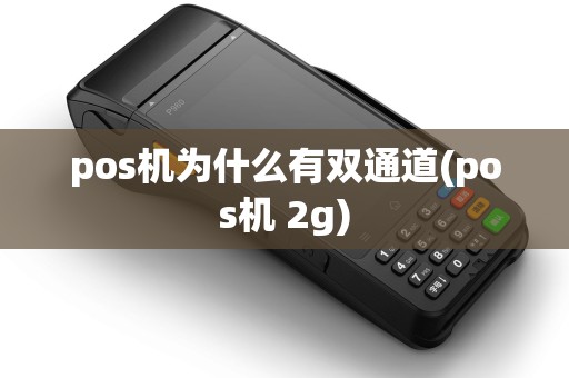 pos机为什么有双通道(pos机 2g)