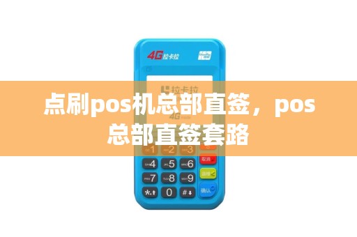 点刷pos机总部直签，pos总部直签套路
