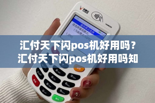 汇付天下闪pos机好用吗？汇付天下闪pos机好用吗知乎