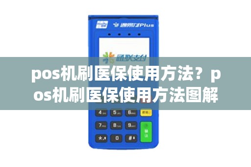 pos机刷医保使用方法？pos机刷医保使用方法图解