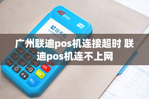 广州联迪pos机连接超时 联迪pos机连不上网