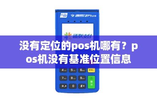 没有定位的pos机哪有？pos机没有基准位置信息