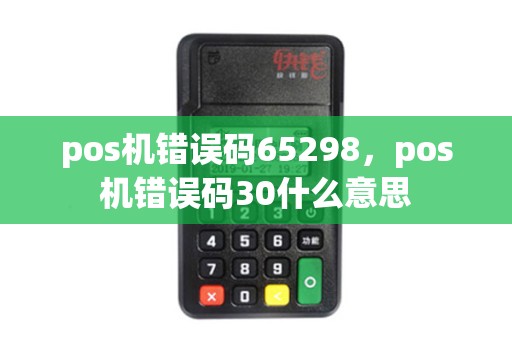 pos机错误码65298，pos机错误码30什么意思