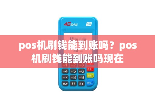pos机刷钱能到账吗？pos机刷钱能到账吗现在