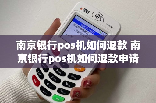 南京银行pos机如何退款 南京银行pos机如何退款申请