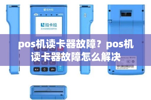 pos机读卡器故障？pos机读卡器故障怎么解决