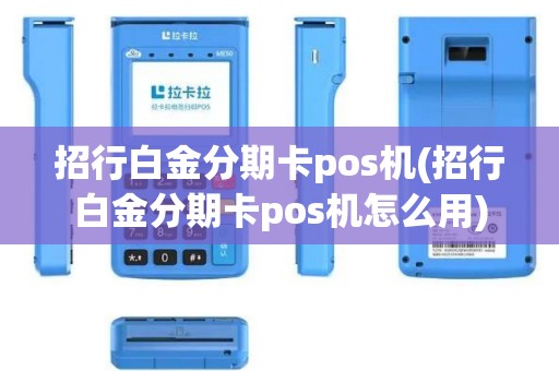 招行白金分期卡pos机(招行白金分期卡pos机怎么用)