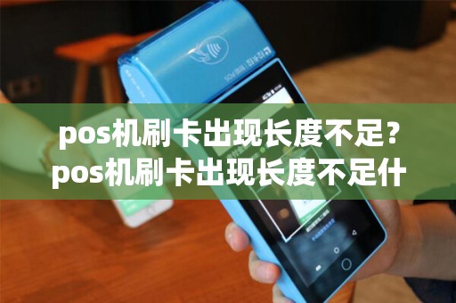 pos机刷卡出现长度不足？pos机刷卡出现长度不足什么意思