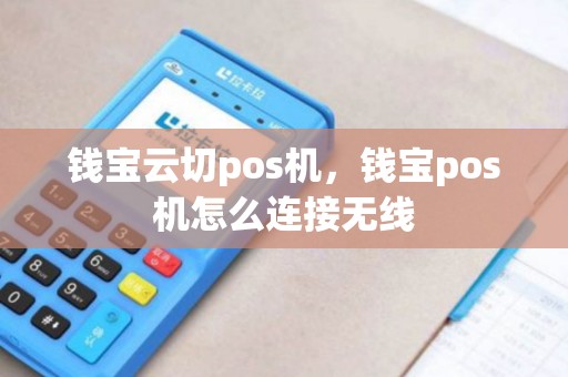 钱宝云切pos机，钱宝pos机怎么连接无线