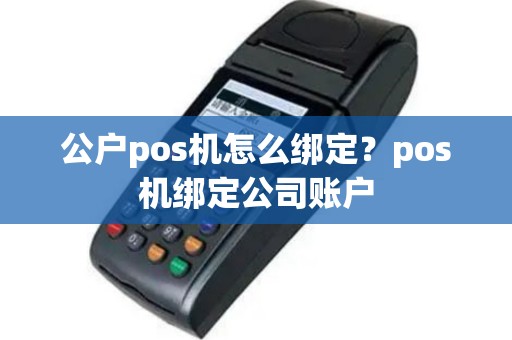 公户pos机怎么绑定？pos机绑定公司账户