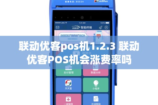 联动优客pos机1.2.3 联动优客POS机会涨费率吗