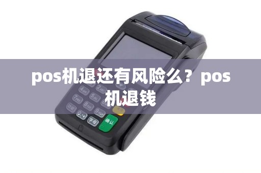 pos机退还有风险么？pos机退钱