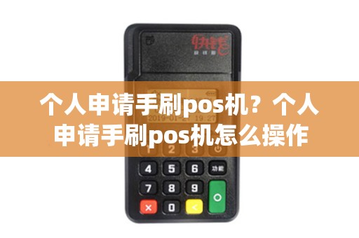 个人申请手刷pos机？个人申请手刷pos机怎么操作
