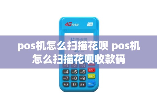 pos机怎么扫描花呗 pos机怎么扫描花呗收款码