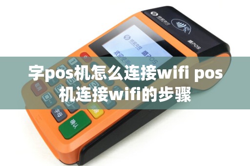 字pos机怎么连接wifi pos机连接wifi的步骤