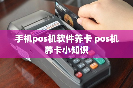 手机pos机软件养卡 pos机养卡小知识