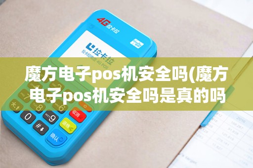 魔方电子pos机安全吗(魔方电子pos机安全吗是真的吗)