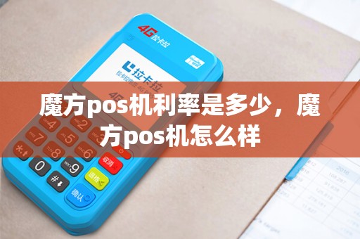 魔方pos机利率是多少，魔方pos机怎么样