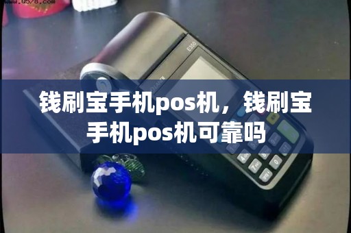 钱刷宝手机pos机，钱刷宝手机pos机可靠吗