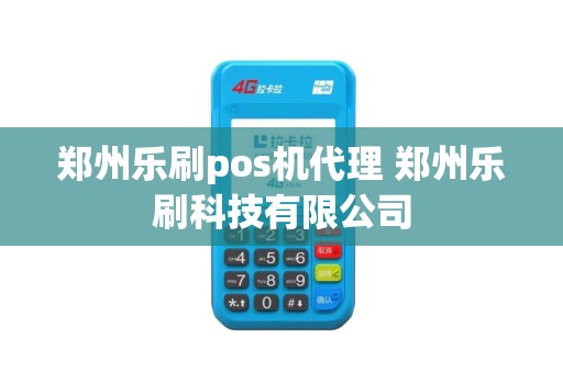 郑州乐刷pos机代理 郑州乐刷科技有限公司